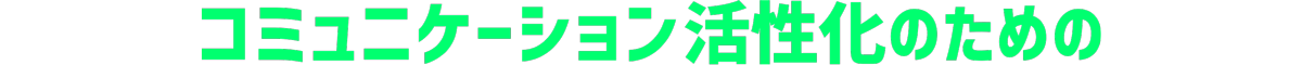 コミニュケーション活性化のための